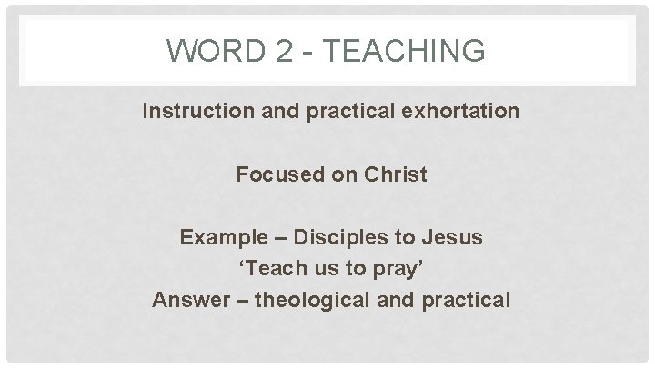 WORD 2 - TEACHING Instruction and practical exhortation Focused on Christ Example – Disciples