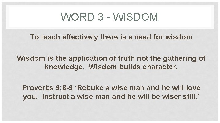 WORD 3 - WISDOM To teach effectively there is a need for wisdom Wisdom