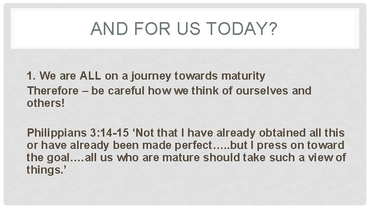 AND FOR US TODAY? 1. We are ALL on a journey towards maturity Therefore