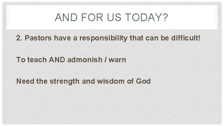 AND FOR US TODAY? 2. Pastors have a responsibility that can be difficult! To
