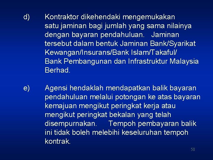 d) Kontraktor dikehendaki mengemukakan satu jaminan bagi jumlah yang sama nilainya dengan bayaran pendahuluan.