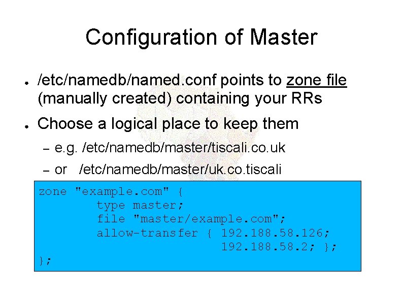 Configuration of Master ● ● /etc/namedb/named. conf points to zone file (manually created) containing