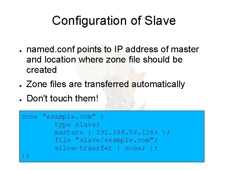 Configuration of Slave ● named. conf points to IP address of master and location