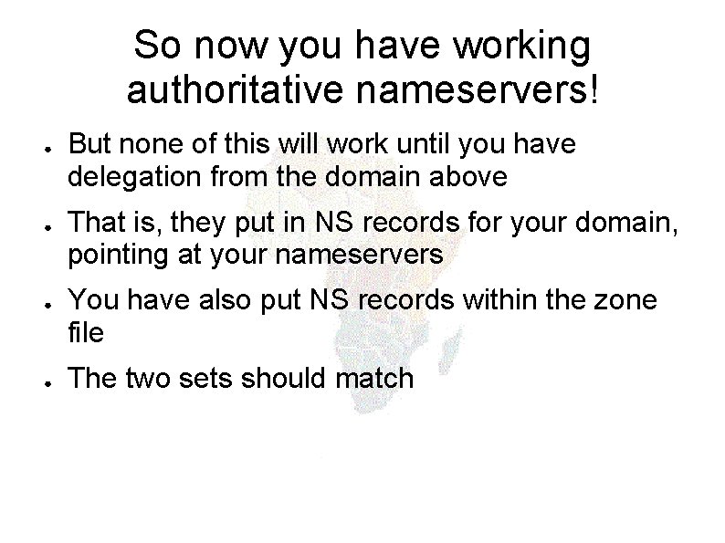 So now you have working authoritative nameservers! ● ● But none of this will