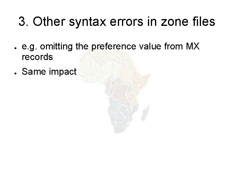 3. Other syntax errors in zone files ● ● e. g. omitting the preference