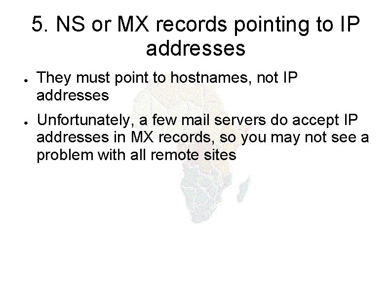 5. NS or MX records pointing to IP addresses ● ● They must point