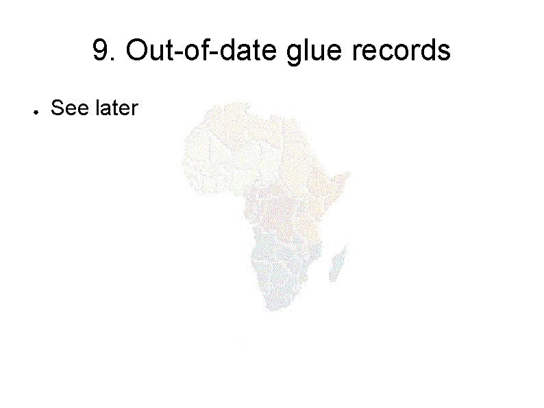 9. Out-of-date glue records ● See later 