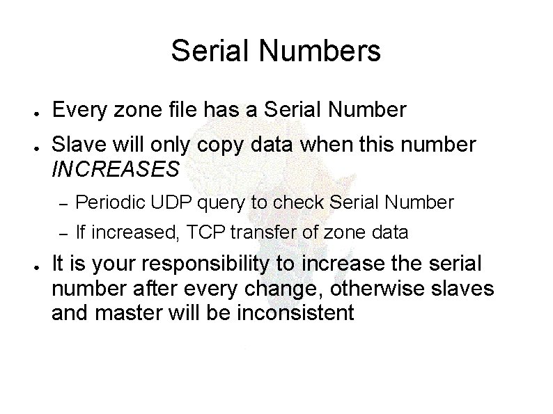 Serial Numbers ● ● ● Every zone file has a Serial Number Slave will