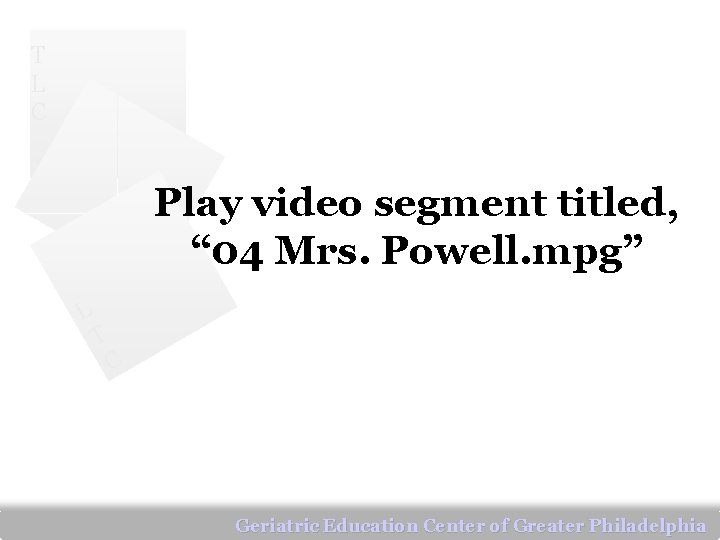 T L C Play video segment titled, “ 04 Mrs. Powell. mpg” L T