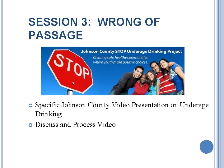 SESSION 3: WRONG OF PASSAGE Specific Johnson County Video Presentation on Underage Drinking Discuss