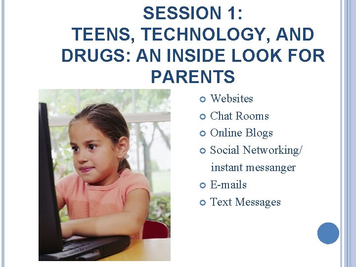 SESSION 1: TEENS, TECHNOLOGY, AND DRUGS: AN INSIDE LOOK FOR PARENTS Websites Chat Rooms