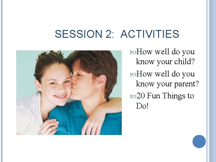 SESSION 2: ACTIVITIES How well do you know your child? How well do you