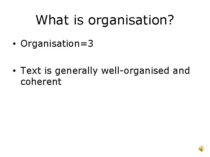 What is organisation? • Organisation=3 • Text is generally well-organised and coherent 