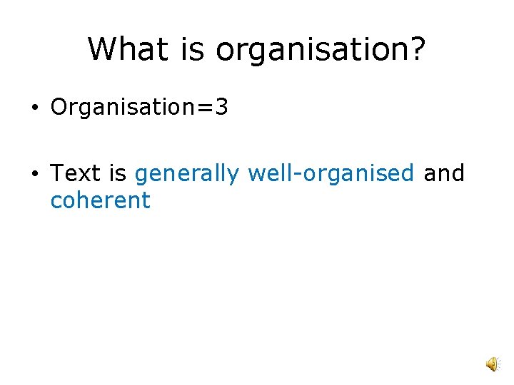 What is organisation? • Organisation=3 • Text is generally well-organised and coherent 