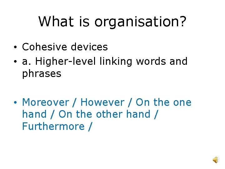 What is organisation? • Cohesive devices • a. Higher-level linking words and phrases •