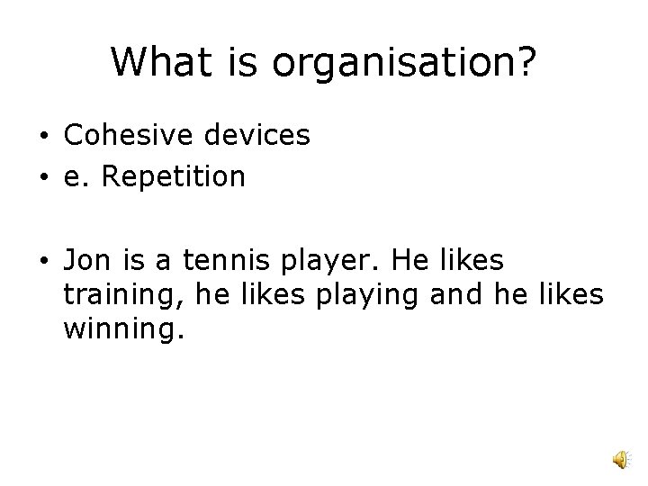 What is organisation? • Cohesive devices • e. Repetition • Jon is a tennis