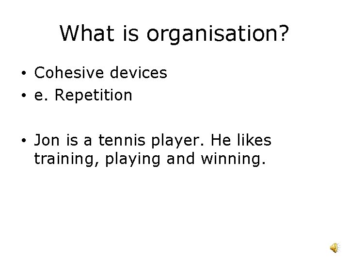 What is organisation? • Cohesive devices • e. Repetition • Jon is a tennis