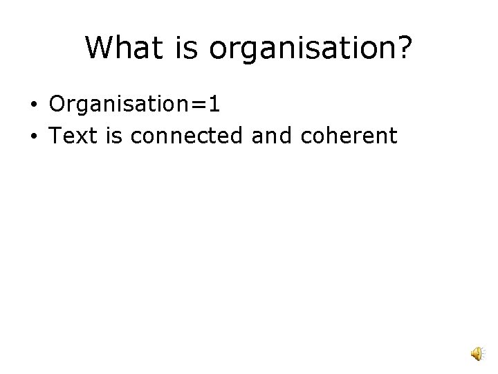 What is organisation? • Organisation=1 • Text is connected and coherent 