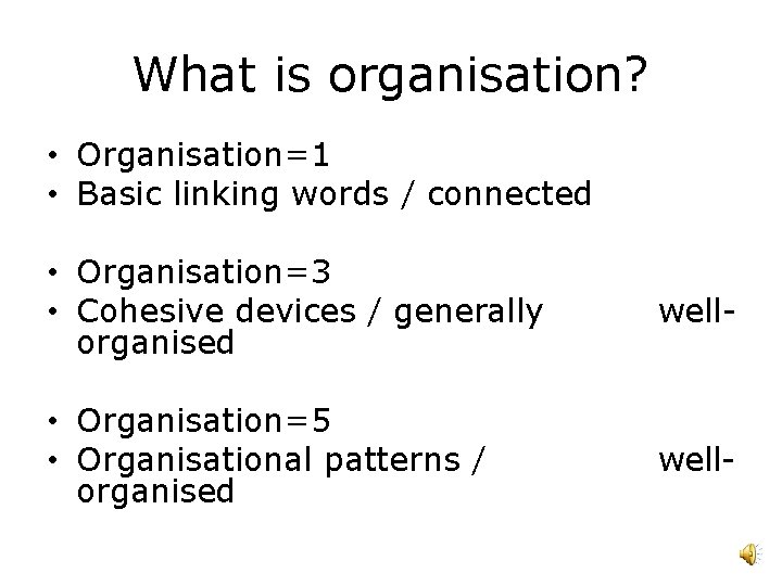 What is organisation? • Organisation=1 • Basic linking words / connected • Organisation=3 •