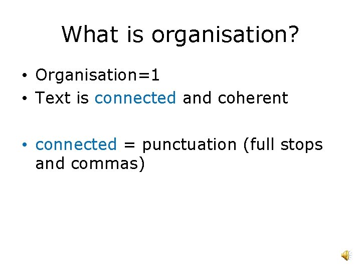 What is organisation? • Organisation=1 • Text is connected and coherent • connected =