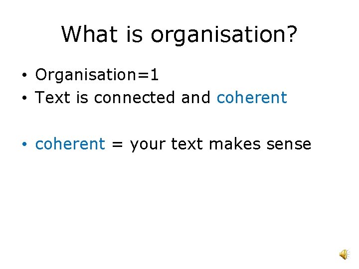 What is organisation? • Organisation=1 • Text is connected and coherent • coherent =