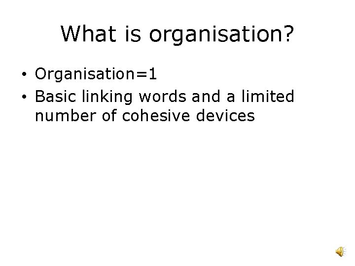 What is organisation? • Organisation=1 • Basic linking words and a limited number of