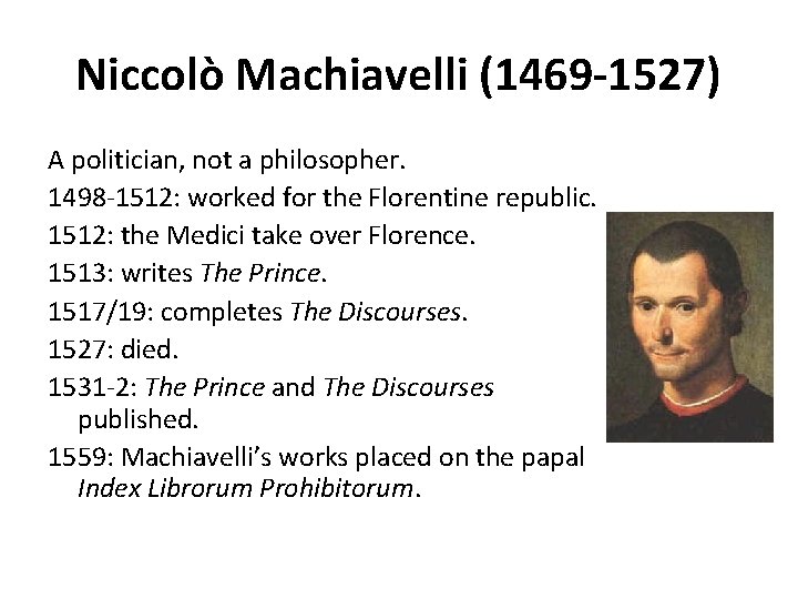 Niccolò Machiavelli (1469 -1527) A politician, not a philosopher. 1498 -1512: worked for the Niccolò Machiavelli (1469 -1527) A politician, not a philosopher. 1498 -1512: worked for the