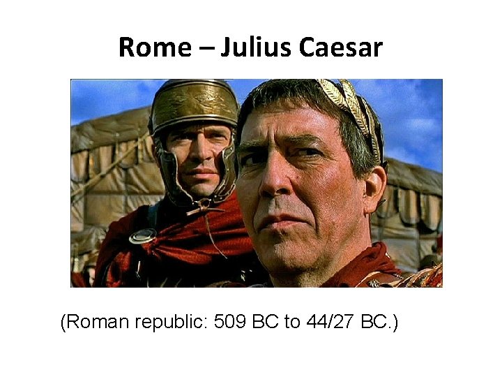 Rome – Julius Caesar (Roman republic: 509 BC to 44/27 BC. ) Rome – Julius Caesar (Roman republic: 509 BC to 44/27 BC. )