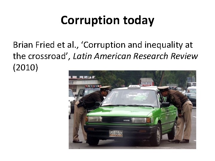 Corruption today Brian Fried et al. , ‘Corruption and inequality at the crossroad’, Latin Corruption today Brian Fried et al. , ‘Corruption and inequality at the crossroad’, Latin