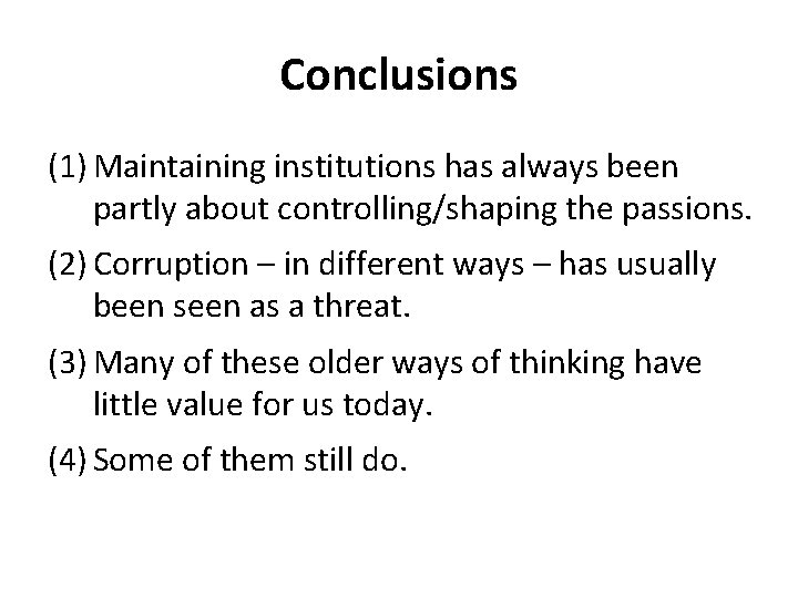 Conclusions (1) Maintaining institutions has always been partly about controlling/shaping the passions. (2) Corruption Conclusions (1) Maintaining institutions has always been partly about controlling/shaping the passions. (2) Corruption
