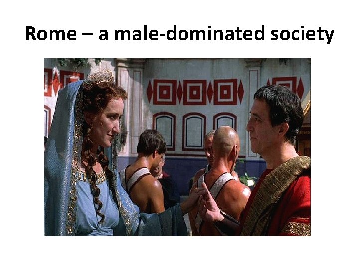 Rome – a male-dominated society Rome – a male-dominated society