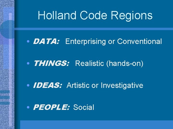 Holland Code Regions • DATA: Enterprising or Conventional • THINGS: Realistic (hands-on) • IDEAS: