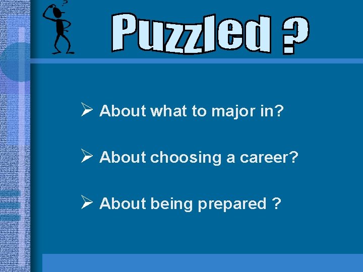 Ø About what to major in? Ø About choosing a career? Ø About being