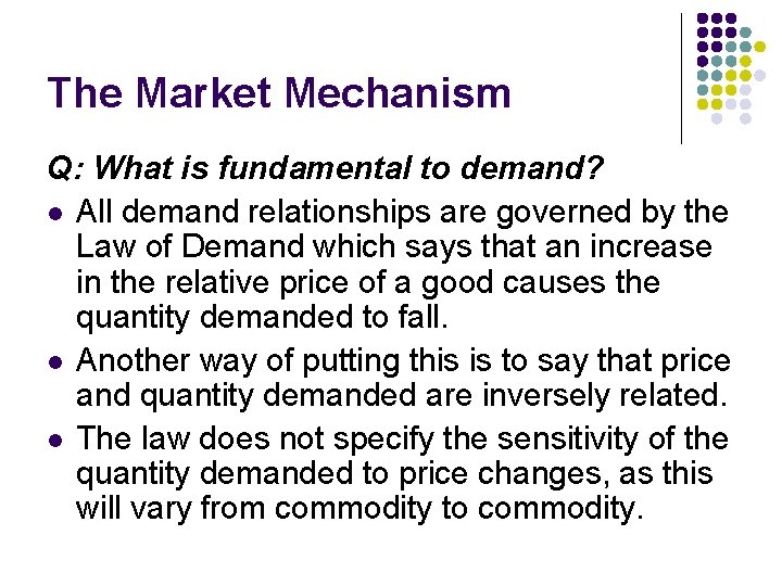 The Market Mechanism Q: What is fundamental to demand? l All demand relationships are