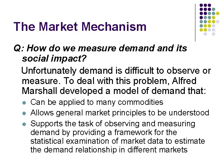 The Market Mechanism Q: How do we measure demand its social impact? Unfortunately demand