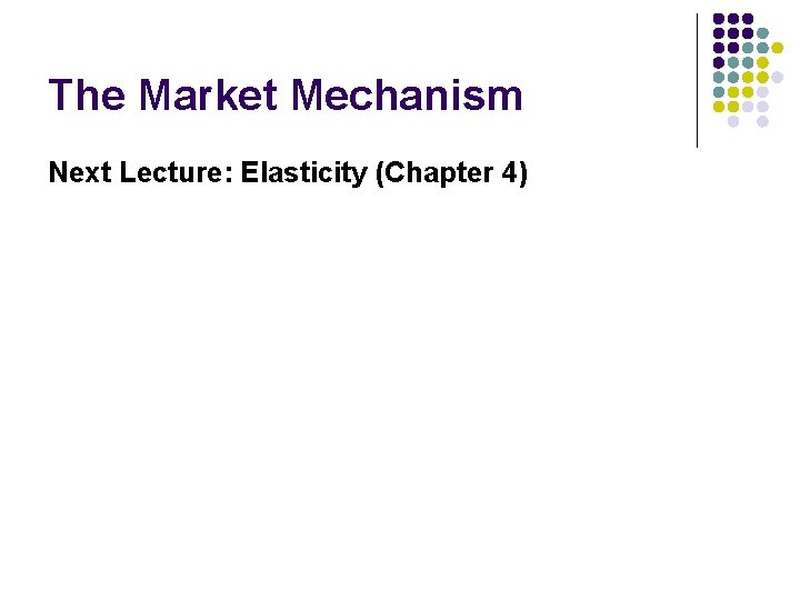 The Market Mechanism Next Lecture: Elasticity (Chapter 4) 