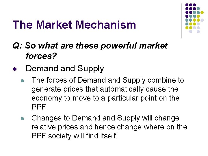 The Market Mechanism Q: So what are these powerful market forces? l Demand Supply