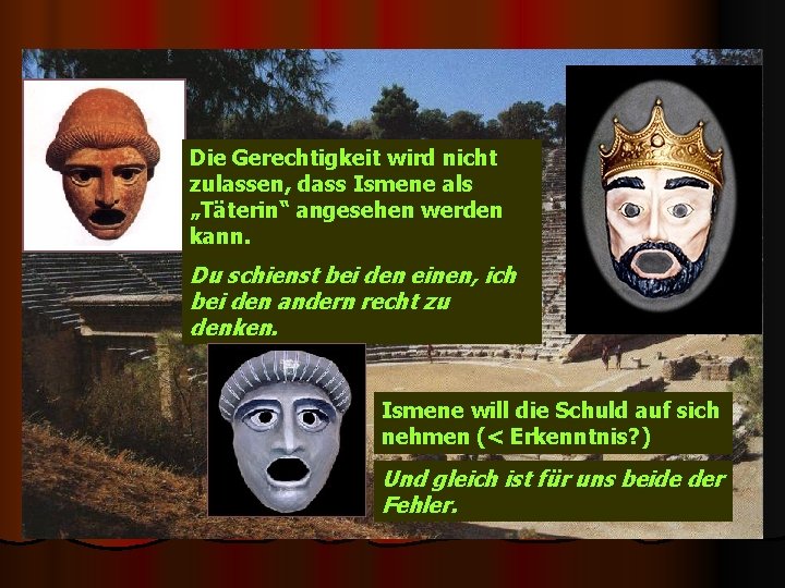 Die Gerechtigkeit wird nicht zulassen, dass Ismene als „Täterin“ angesehen werden kann. Du schienst