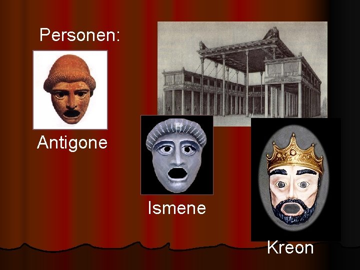Personen: Antigone Ismene Kreon 