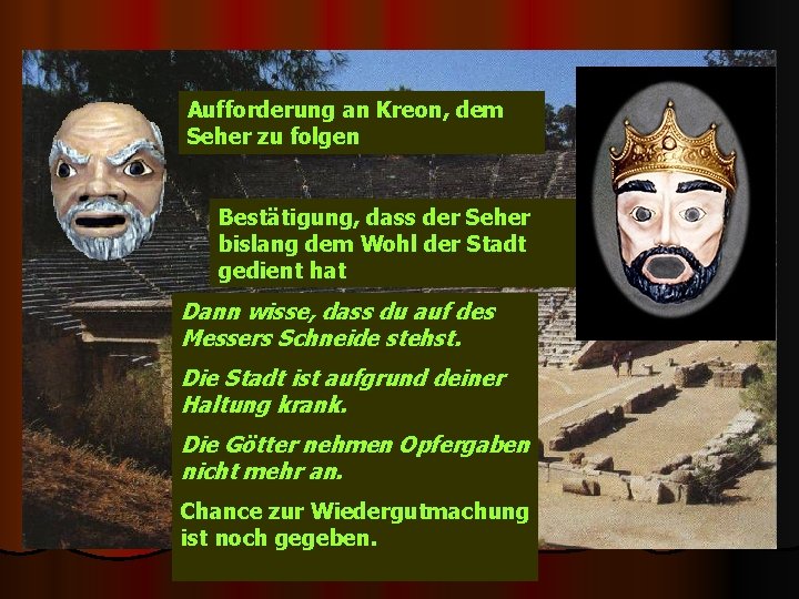 Aufforderung an Kreon, dem Seher zu folgen Bestätigung, dass der Seher bislang dem Wohl