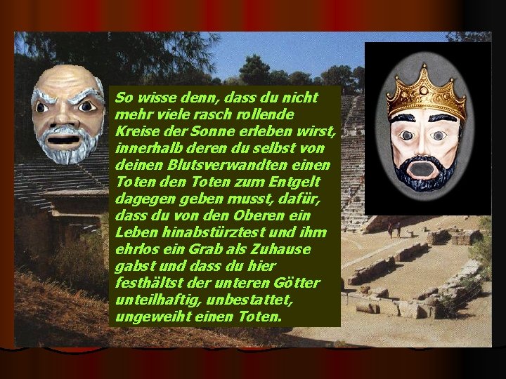 So wisse denn, dass du nicht mehr viele rasch rollende Kreise der Sonne erleben