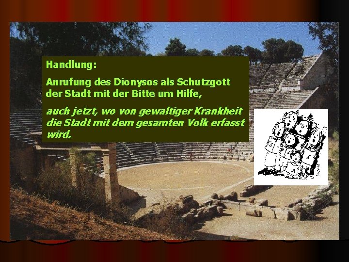 Handlung: Anrufung des Dionysos als Schutzgott der Stadt mit der Bitte um Hilfe, auch