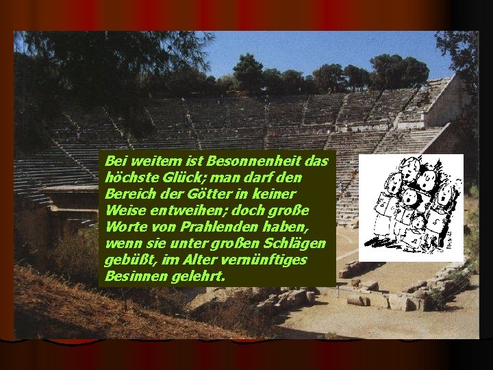 Bei weitem ist Besonnenheit das höchste Glück; man darf den Bereich der Götter in