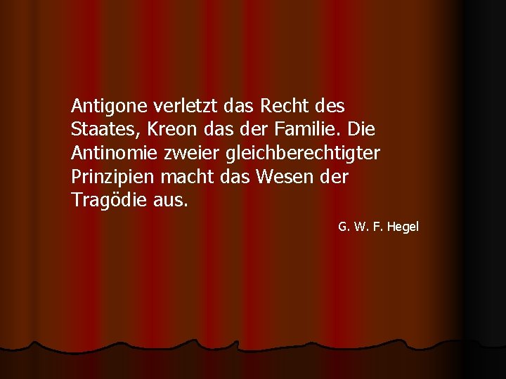 Antigone verletzt das Recht des Staates, Kreon das der Familie. Die Antinomie zweier gleichberechtigter