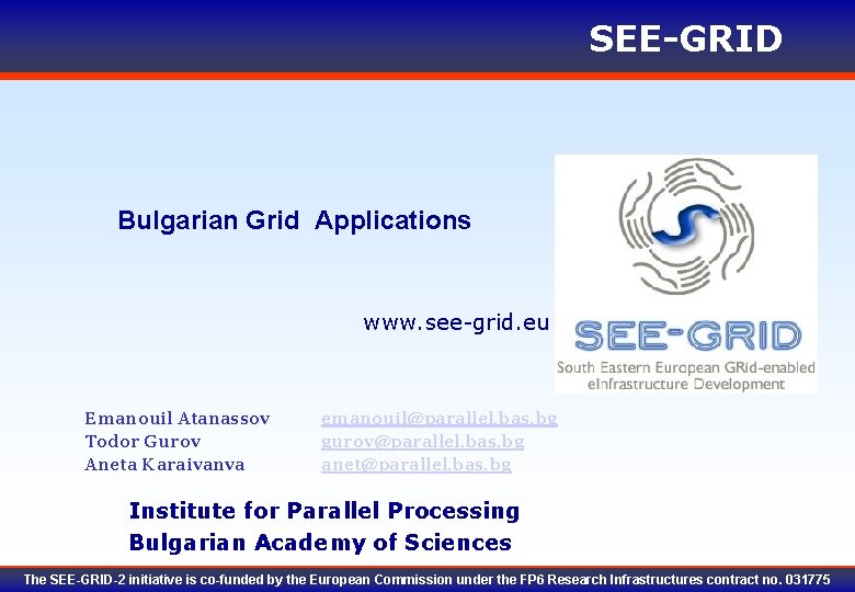 SEE-GRID Bulgarian Grid Applications www. see-grid. eu Emanouil Atanassov Todor Gurov Aneta Karaivanva emanouil@parallel.