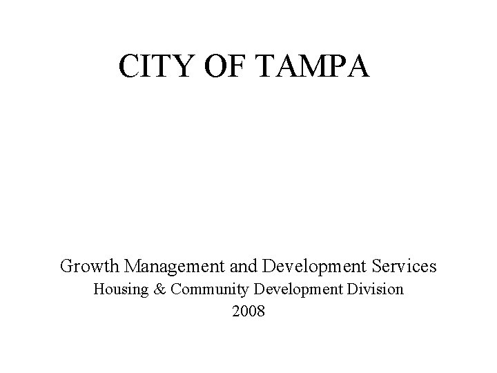 CITY OF TAMPA Growth Management and Development Services Housing & Community Development Division 2008