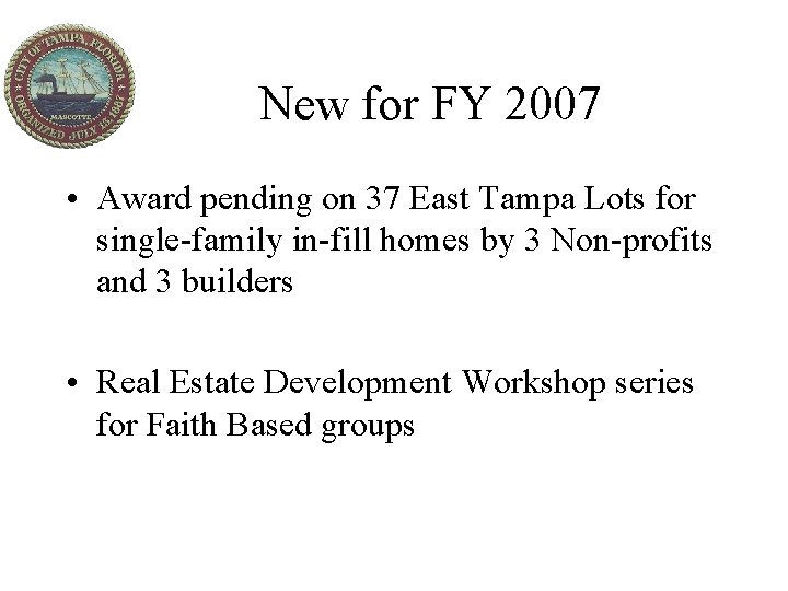 New for FY 2007 • Award pending on 37 East Tampa Lots for single-family