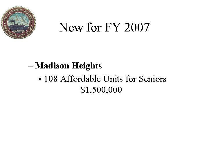 New for FY 2007 – Madison Heights • 108 Affordable Units for Seniors $1,