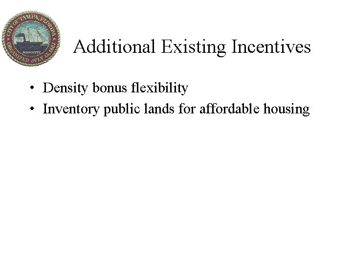 Additional Existing Incentives • Density bonus flexibility • Inventory public lands for affordable housing