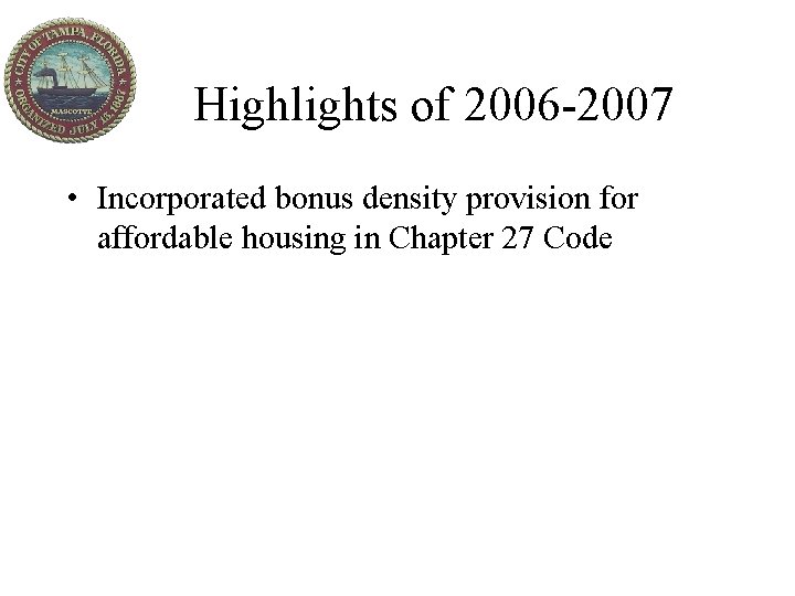 Highlights of 2006 -2007 • Incorporated bonus density provision for affordable housing in Chapter